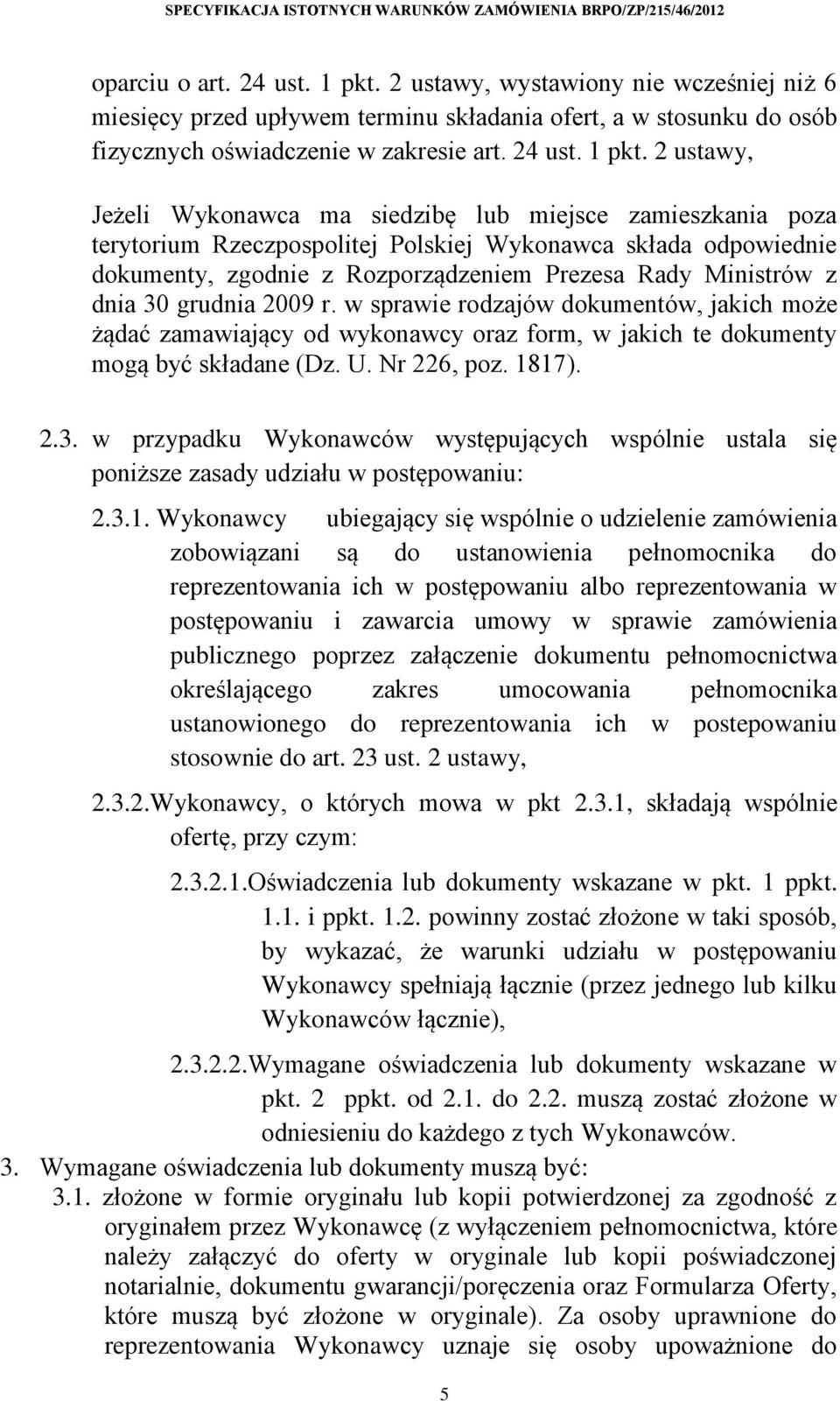 2 ustawy, Jeżeli Wykonawca ma siedzibę lub miejsce zamieszkania poza terytorium Rzeczpospolitej Polskiej Wykonawca składa odpowiednie dokumenty, zgodnie z Rozporządzeniem Prezesa Rady Ministrów z