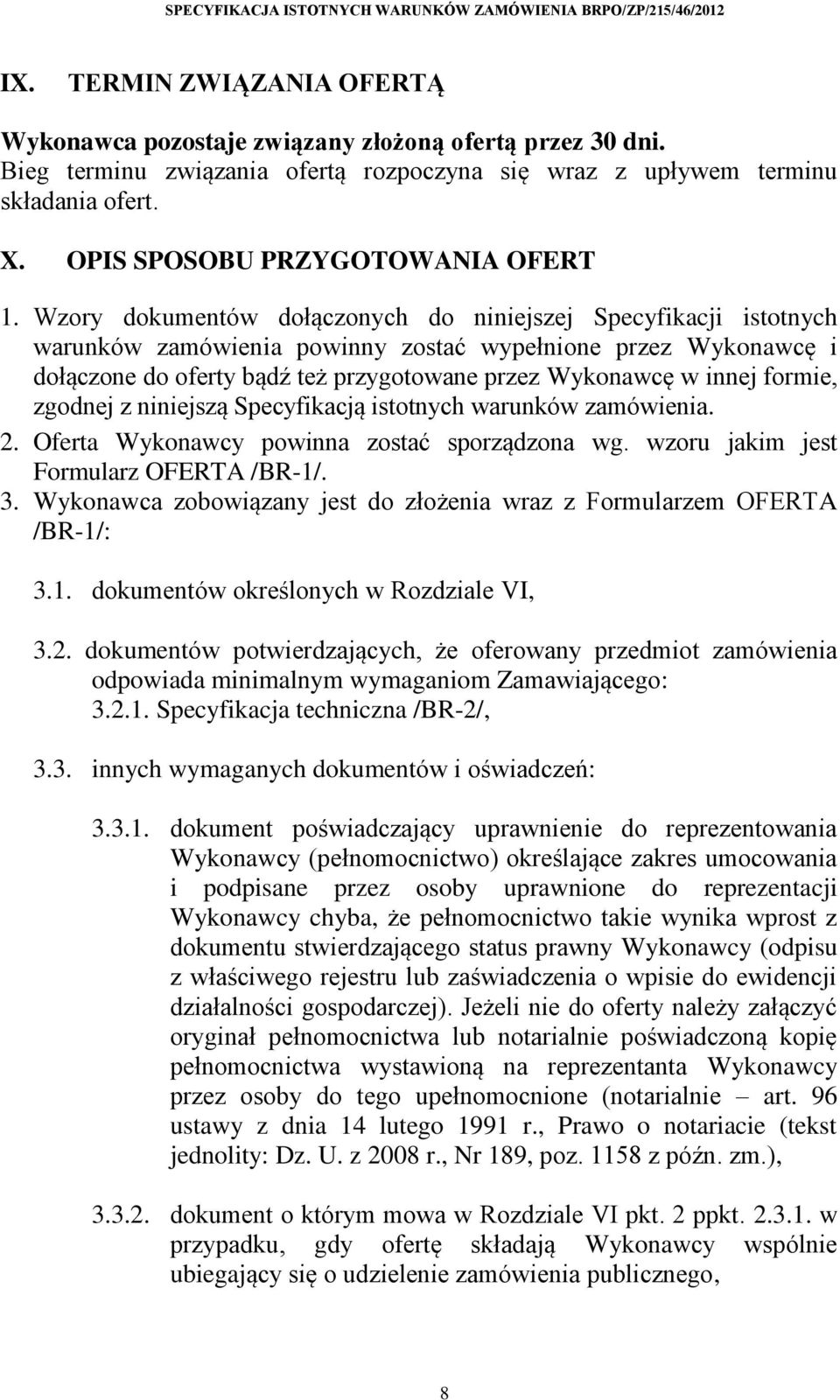 Wzory dokumentów dołączonych do niniejszej Specyfikacji istotnych warunków zamówienia powinny zostać wypełnione przez Wykonawcę i dołączone do oferty bądź też przygotowane przez Wykonawcę w innej