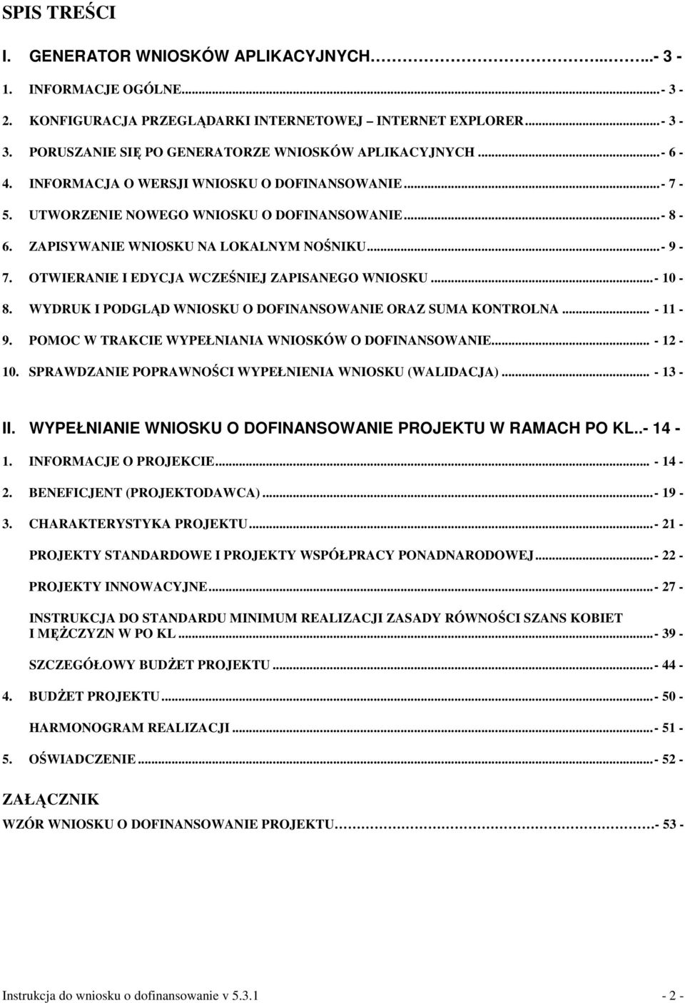 ZAPISYWANIE WNIOSKU NA LOKALNYM NOŚNIKU...- 9-7. OTWIERANIE I EDYCJA WCZEŚNIEJ ZAPISANEGO WNIOSKU...- 10-8. WYDRUK I PODGLĄD WNIOSKU O DOFINANSOWANIE ORAZ SUMA KONTROLNA... - 11-9.