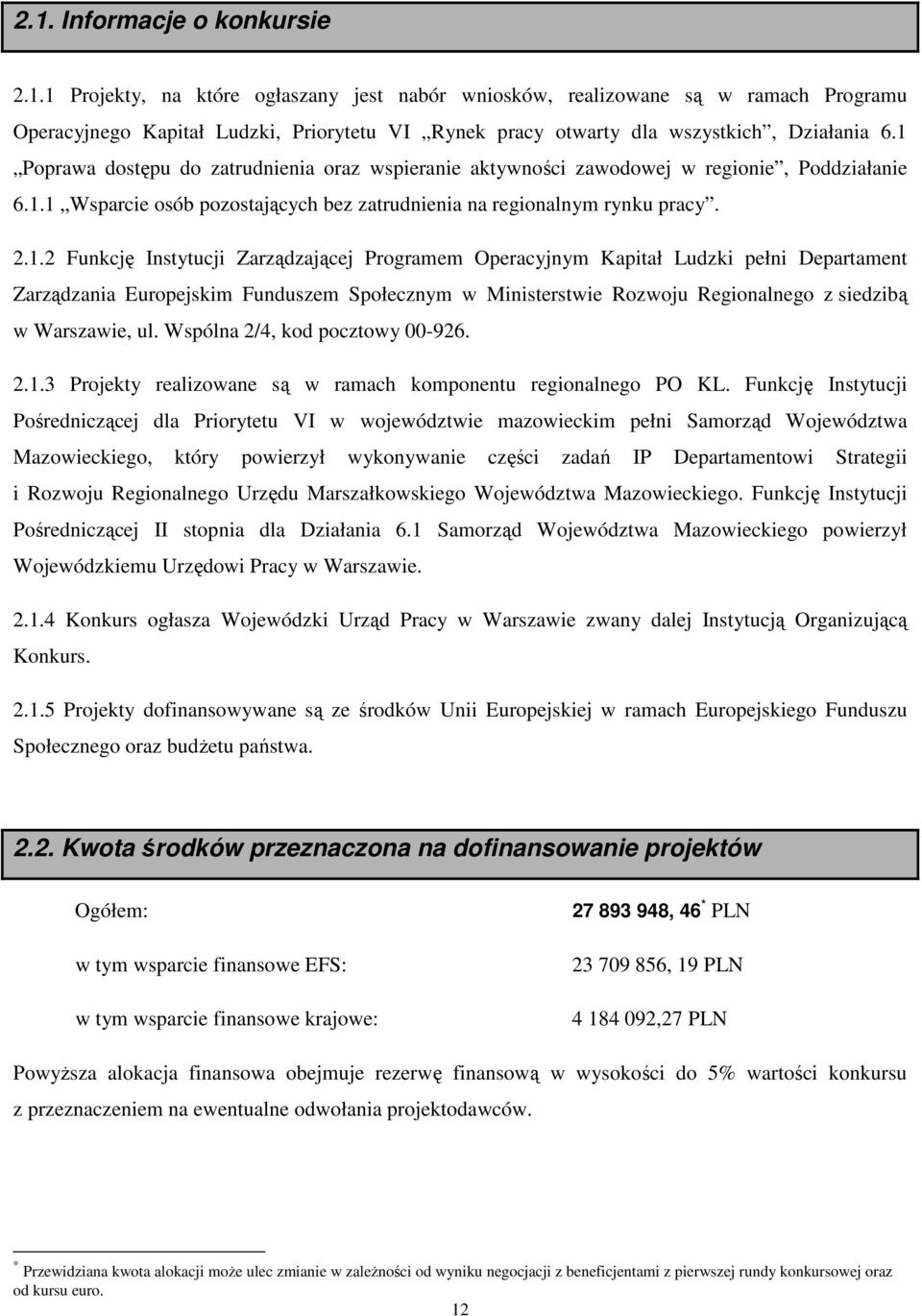 Zarządzającej Programem Operacyjnym Kapitał Ludzki pełni Departament Zarządzania Europejskim Funduszem Społecznym w Ministerstwie Rozwoju Regionalnego z siedzibą w Warszawie, ul.