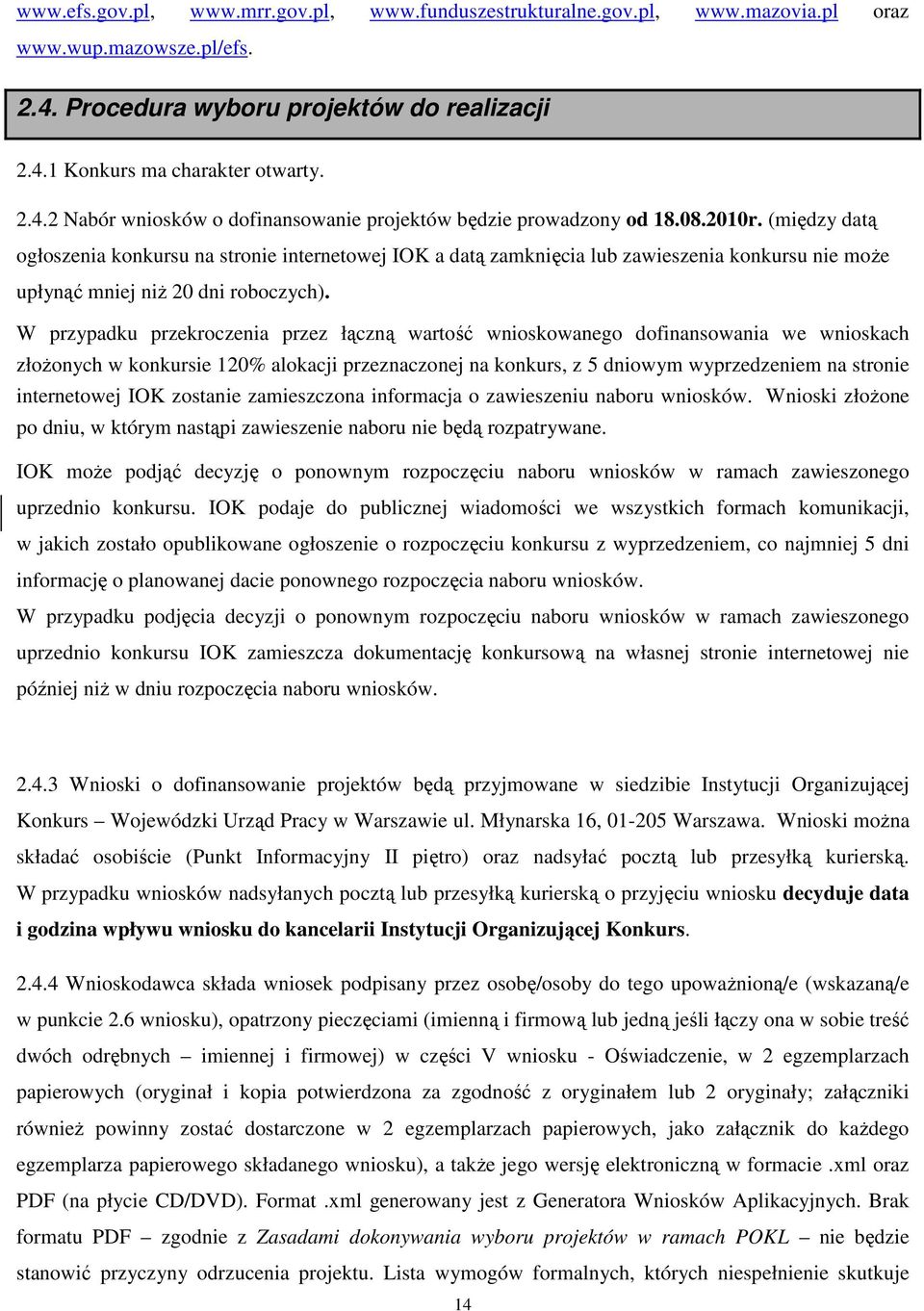 W przypadku przekroczenia przez łączną wartość wnioskowanego dofinansowania we wnioskach złożonych w konkursie 120% alokacji przeznaczonej na konkurs, z 5 dniowym wyprzedzeniem na stronie