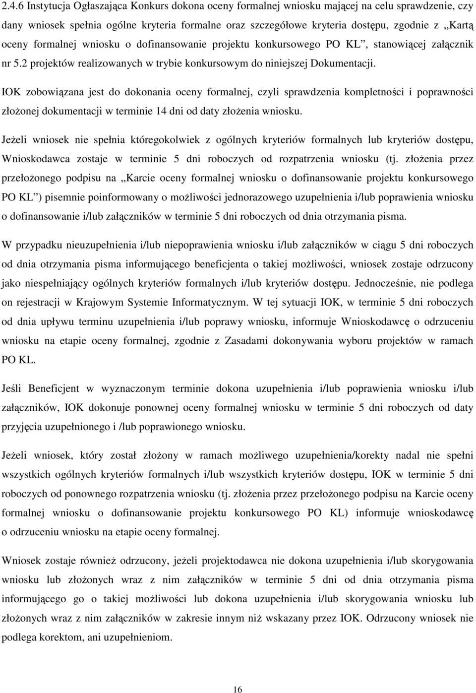 IOK zobowiązana jest do dokonania oceny formalnej, czyli sprawdzenia kompletności i poprawności złożonej dokumentacji w terminie 14 dni od daty złożenia wniosku.