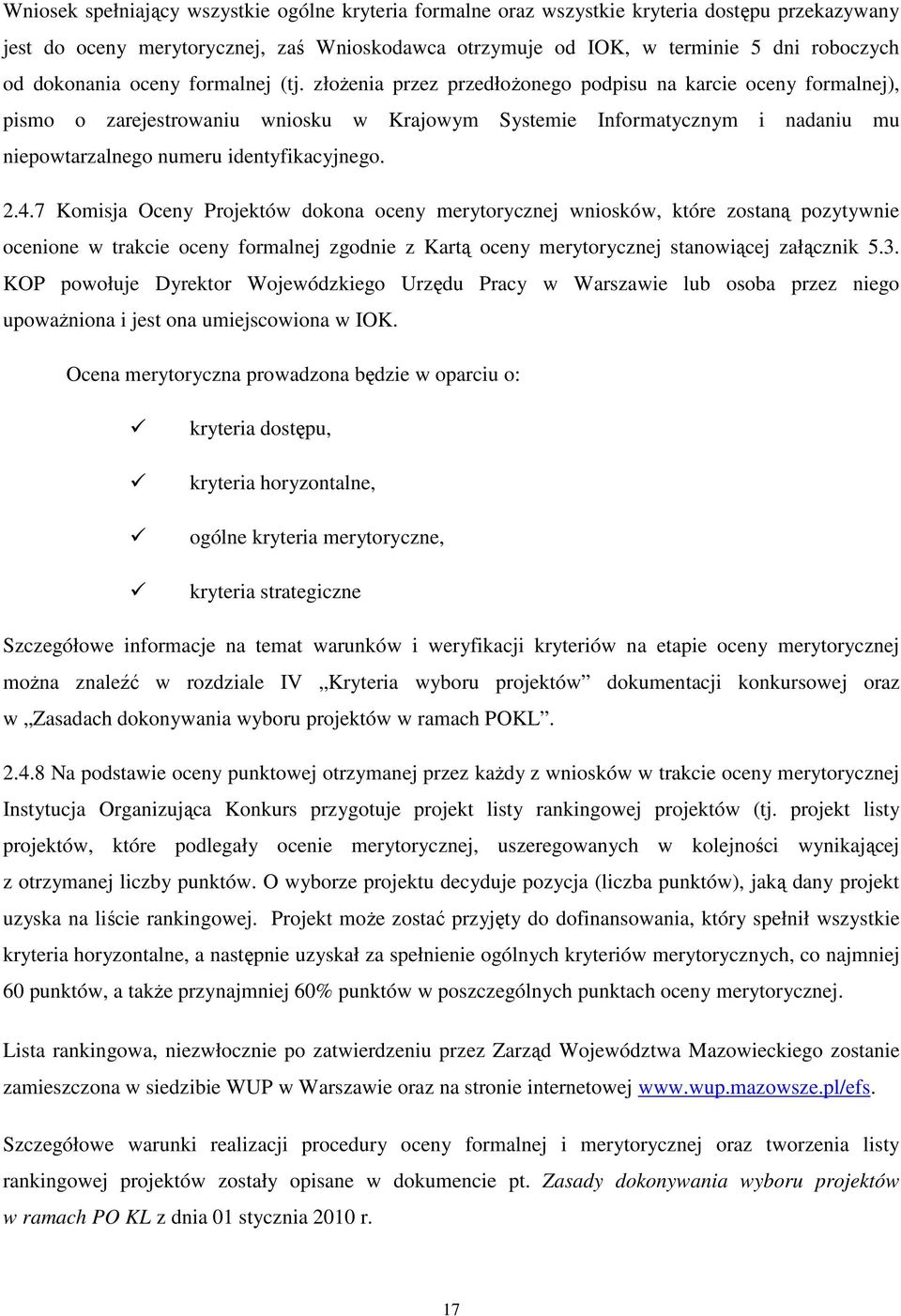 złożenia przez przedłożonego podpisu na karcie oceny formalnej), pismo o zarejestrowaniu wniosku w Krajowym Systemie Informatycznym i nadaniu mu niepowtarzalnego numeru identyfikacyjnego. 2.4.