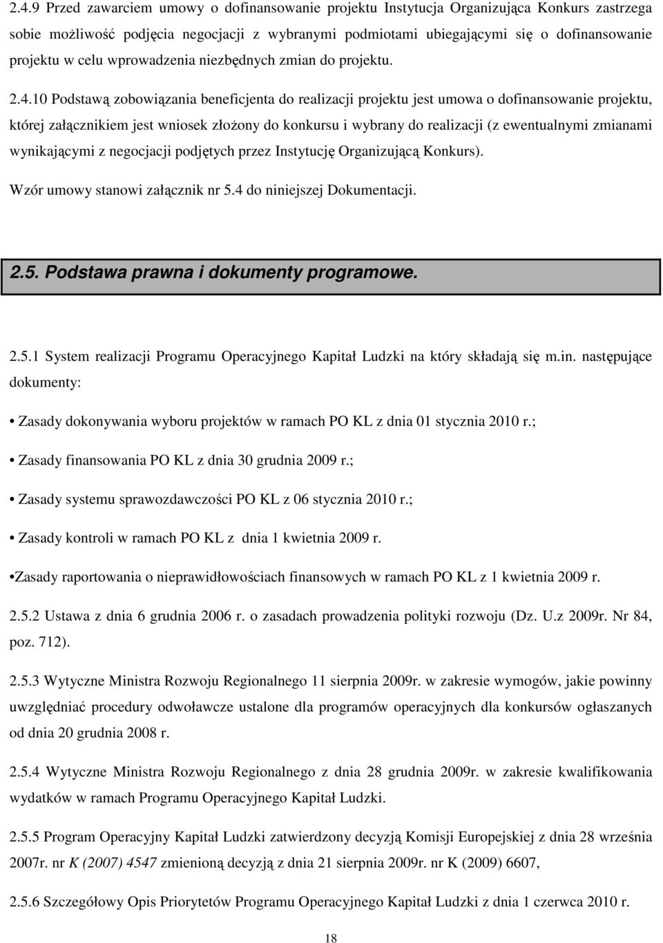 10 Podstawą zobowiązania beneficjenta do realizacji projektu jest umowa o dofinansowanie projektu, której załącznikiem jest wniosek złożony do konkursu i wybrany do realizacji (z ewentualnymi