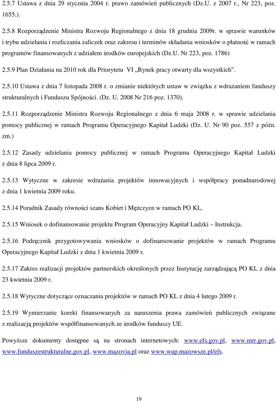 1786) 2.5.9 Plan Działania na 2010 rok dla Priorytetu VI Rynek pracy otwarty dla wszystkich. 2.5.10 Ustawa z dnia 7 listopada 2008 r.