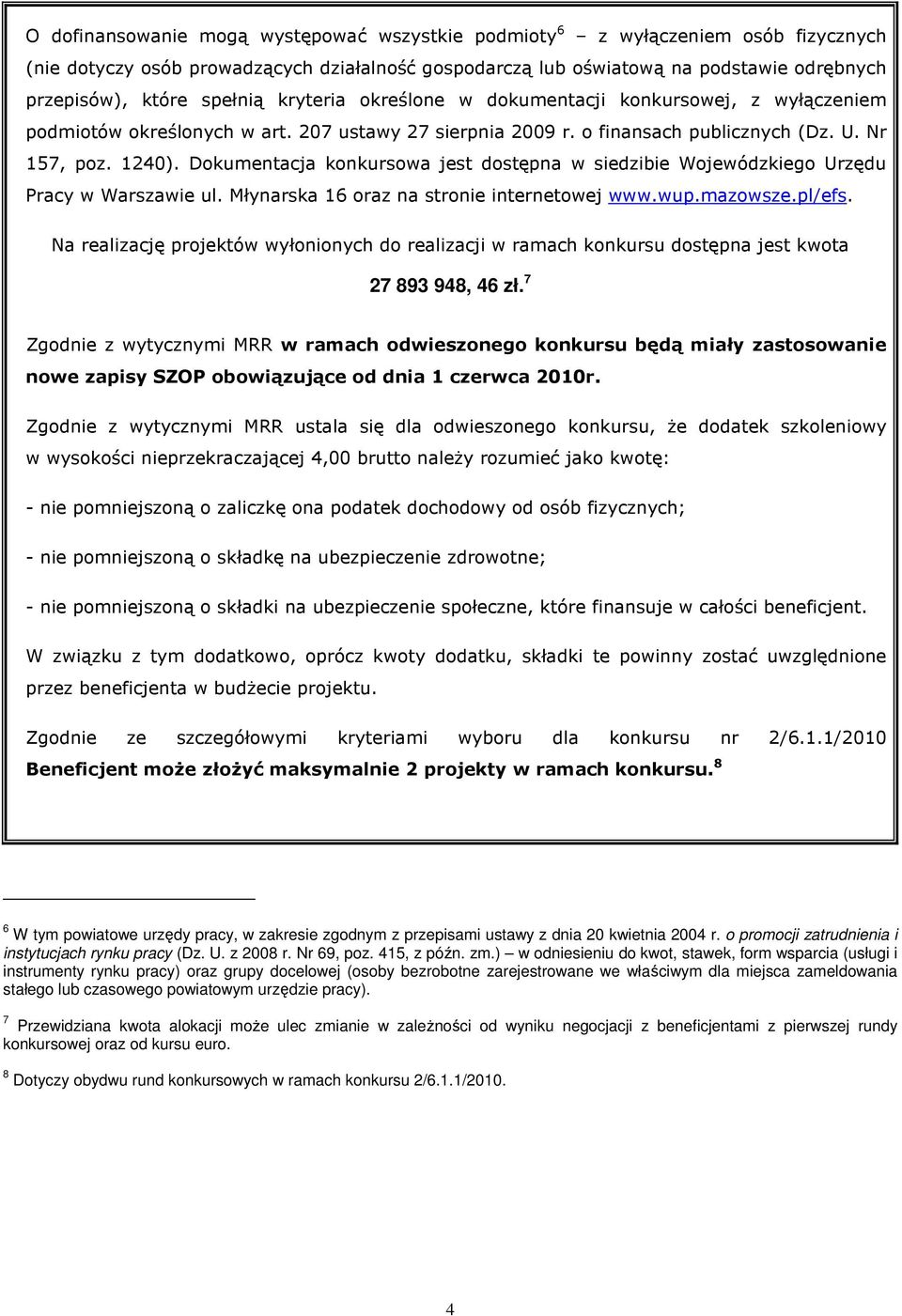 Dokumentacja konkursowa jest dostępna w siedzibie Wojewódzkiego Urzędu Pracy w Warszawie ul. Młynarska 16 oraz na stronie internetowej www.wup.mazowsze.pl/efs.