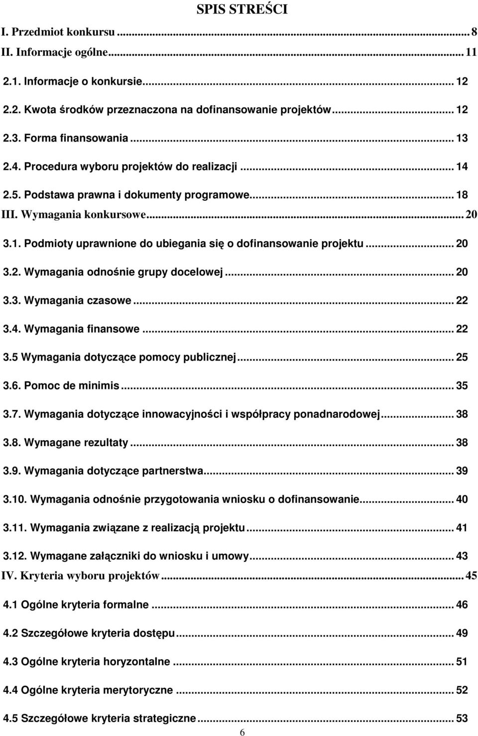 .. 20 3.2. Wymagania odnośnie grupy docelowej... 20 3.3. Wymagania czasowe... 22 3.4. Wymagania finansowe... 22 3.5 Wymagania dotyczące pomocy publicznej... 25 3.6. Pomoc de minimis... 35 3.7.