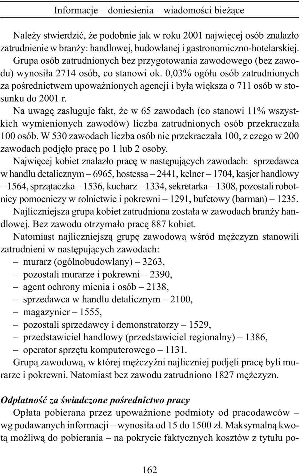 0,03% ogó³u osób zatrudnionych za poœrednictwem upowa nionych agencji i by³a wiêksza o 711 osób w stosunku do 2001 r.