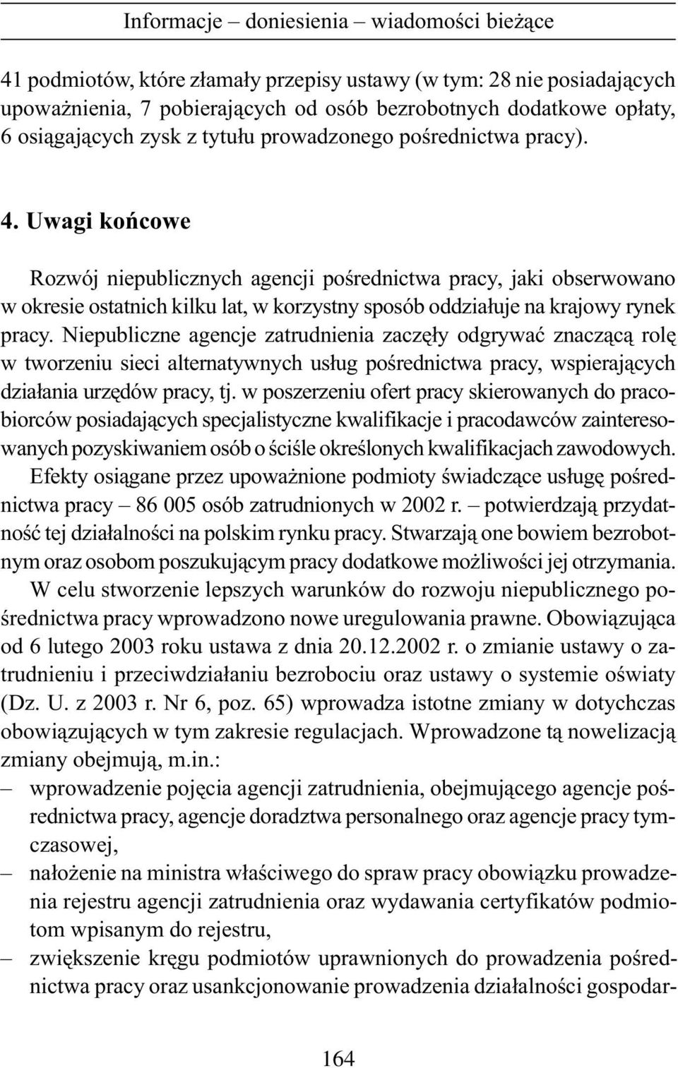 Niepubliczne agencje zatrudnienia zaczê³y odgrywaæ znacz¹c¹ rolê w tworzeniu sieci alternatywnych us³ug poœrednictwa pracy, wspieraj¹cych dzia³ania urzêdów pracy, tj.