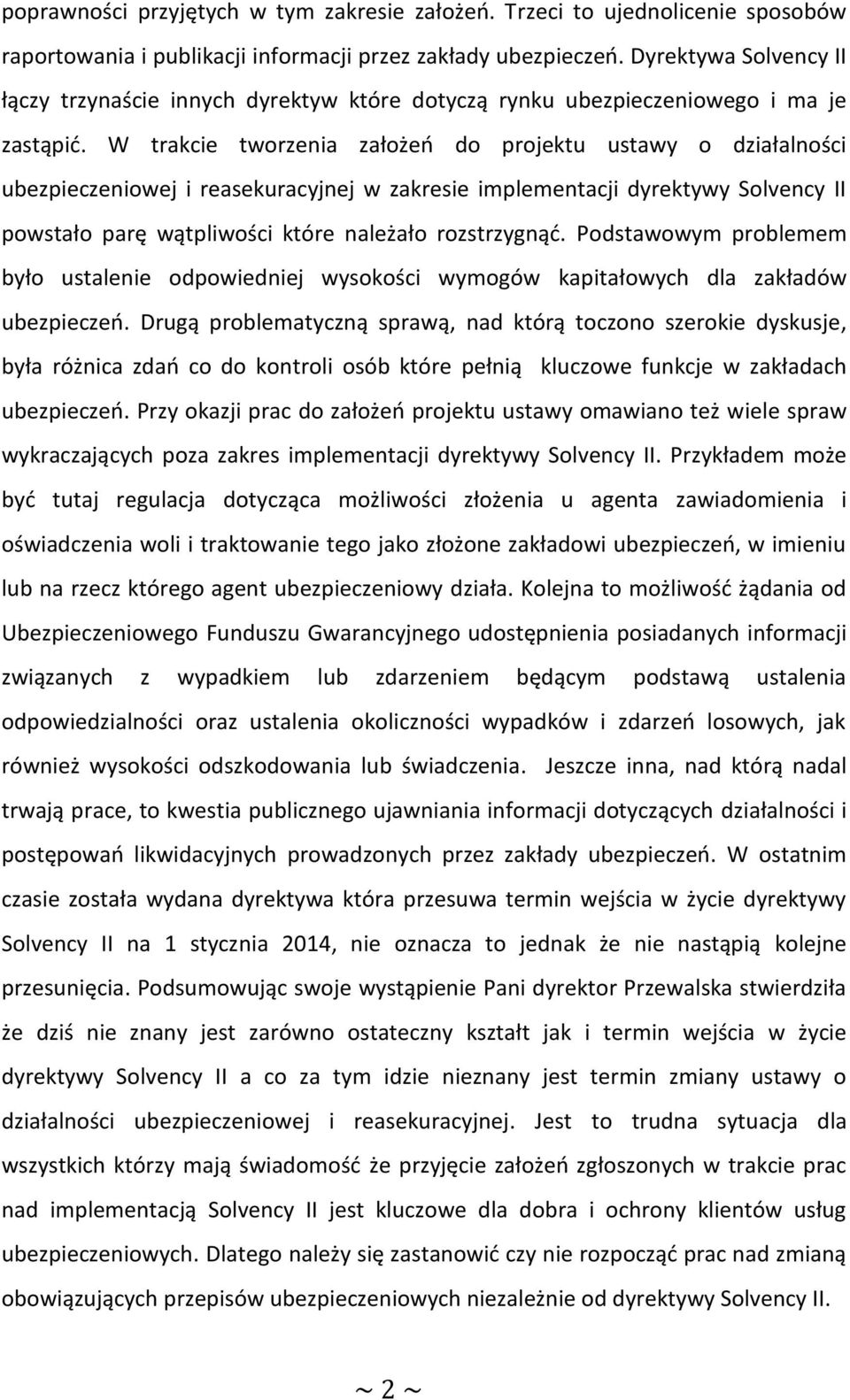 W trakcie tworzenia założeń do projektu ustawy o działalności ubezpieczeniowej i reasekuracyjnej w zakresie implementacji dyrektywy Solvency II powstało parę wątpliwości które należało rozstrzygnąć.