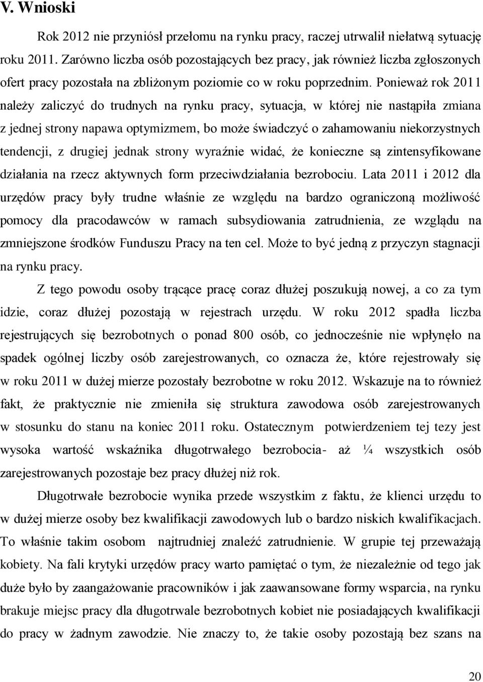 Ponieważ rok 2011 należy zaliczyć do trudnych na rynku pracy, sytuacja, w której nie nastąpiła zmiana z jednej strony napawa optymizmem, bo może świadczyć o zahamowaniu niekorzystnych tendencji, z