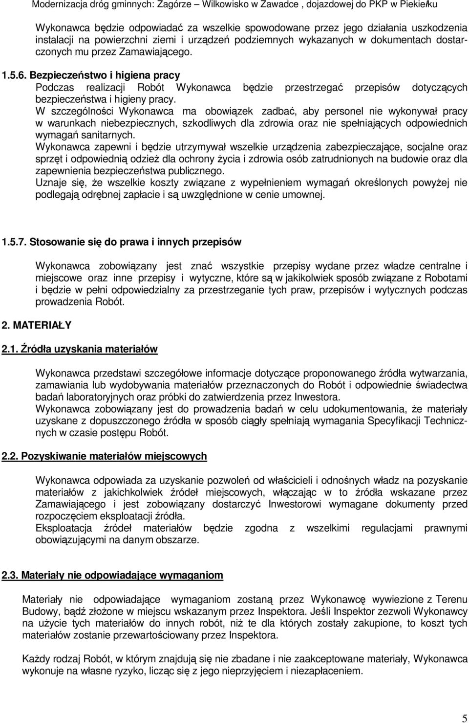 W szczególno ci Wykonawca ma obowi zek zadba, aby personel nie wykonywa pracy w warunkach niebezpiecznych, szkodliwych dla zdrowia oraz nie spe niaj cych odpowiednich wymaga sanitarnych.