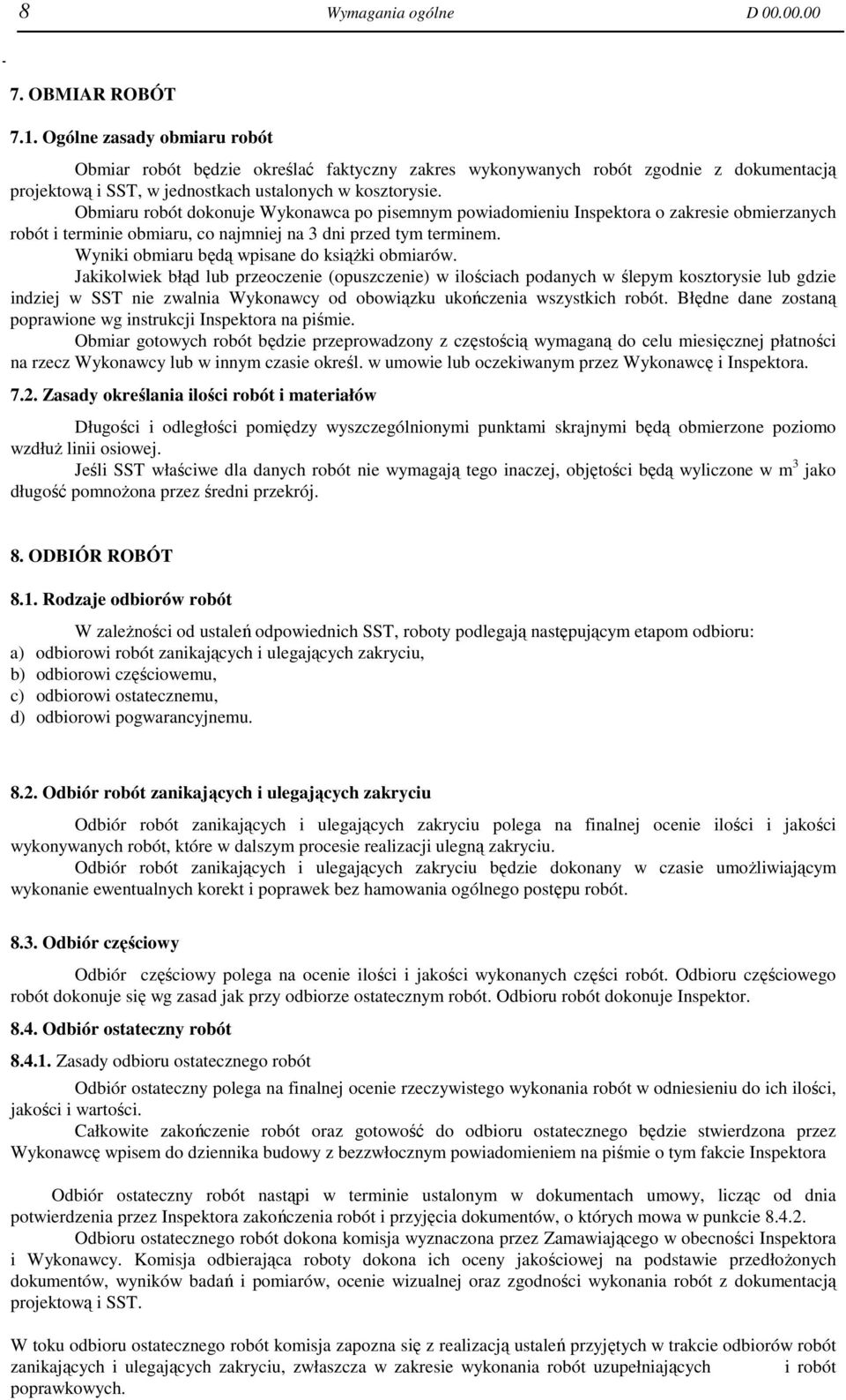 Obmiaru robót dokonuje Wykonawca po pisemnym powiadomieniu Inspektora o zakresie obmierzanych robót i terminie obmiaru, co najmniej na 3 dni przed tym terminem.