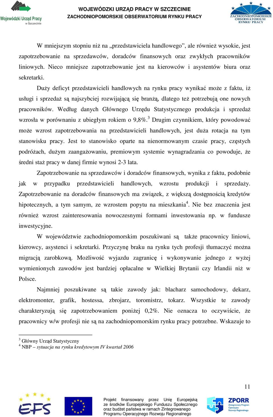 DuŜy deficyt przedstawicieli handlowych na rynku pracy wynikać moŝe z faktu, iŝ usługi i sprzedaŝ są najszybciej rozwijającą się branŝą, dlatego teŝ potrzebują one nowych pracowników.