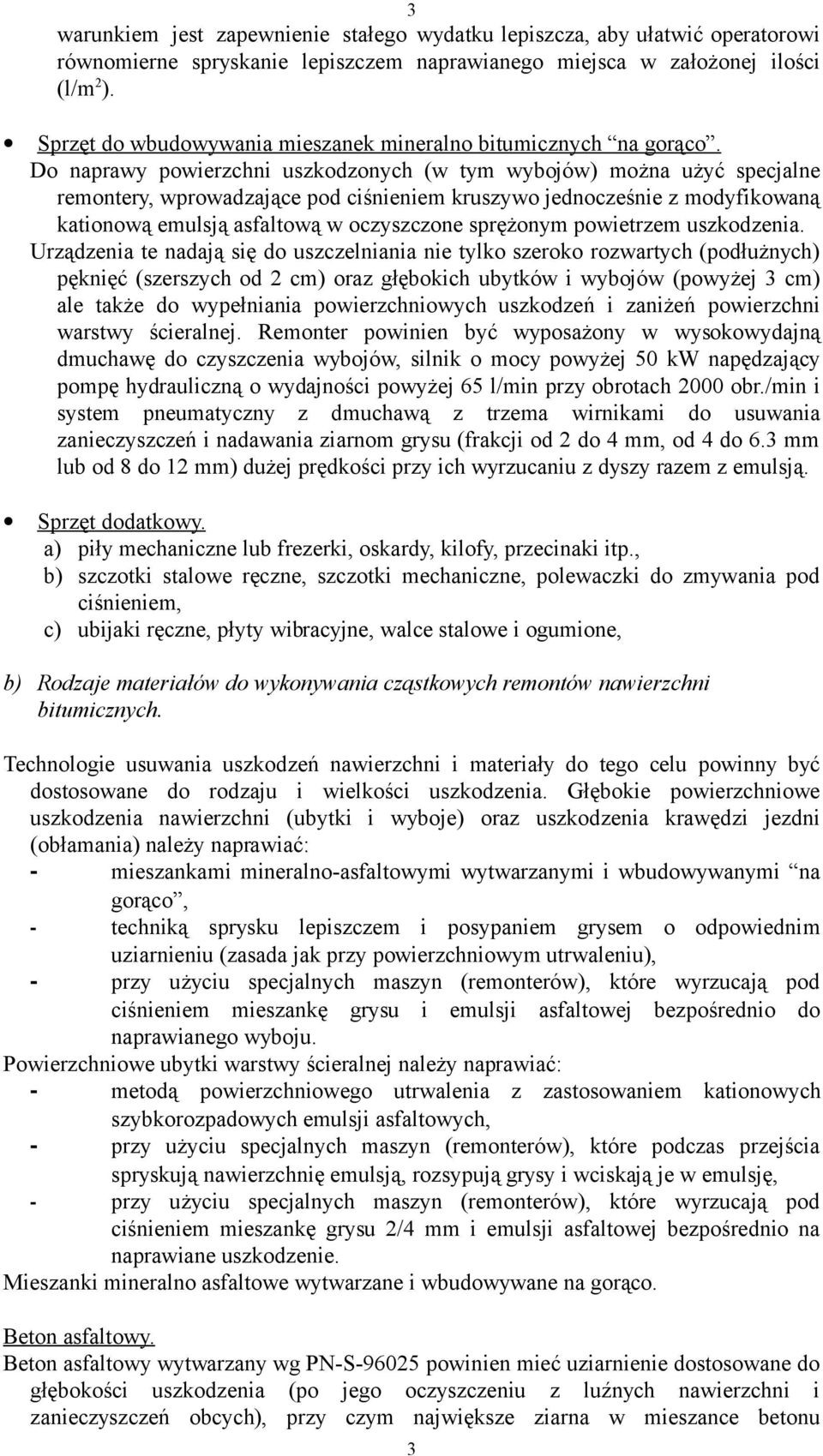 Do naprawy powierzchni uszkodzonych (w tym wybojów) można użyć specjalne remontery, wprowadzające pod ciśnieniem kruszywo jednocześnie z modyfikowaną kationową emulsją asfaltową w oczyszczone