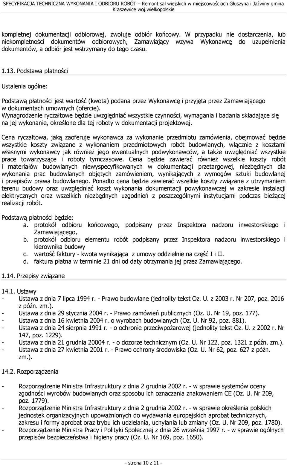 Podstawa płatności Ustalenia ogólne: Podstawą płatności jest wartość (kwota) podana przez Wykonawcę i przyjęta przez Zamawiającego w dokumentach umownych (ofercie).