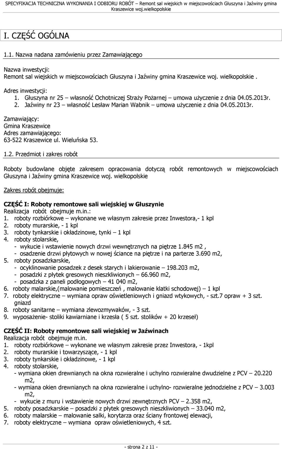 Wieluńska 53. 1.2. Przedmiot i zakres robót Roboty budowlane objęte zakresem opracowania dotyczą robót remontowych w miejscowościach Głuszyna i Jaźwiny gmina Kraszewice woj.