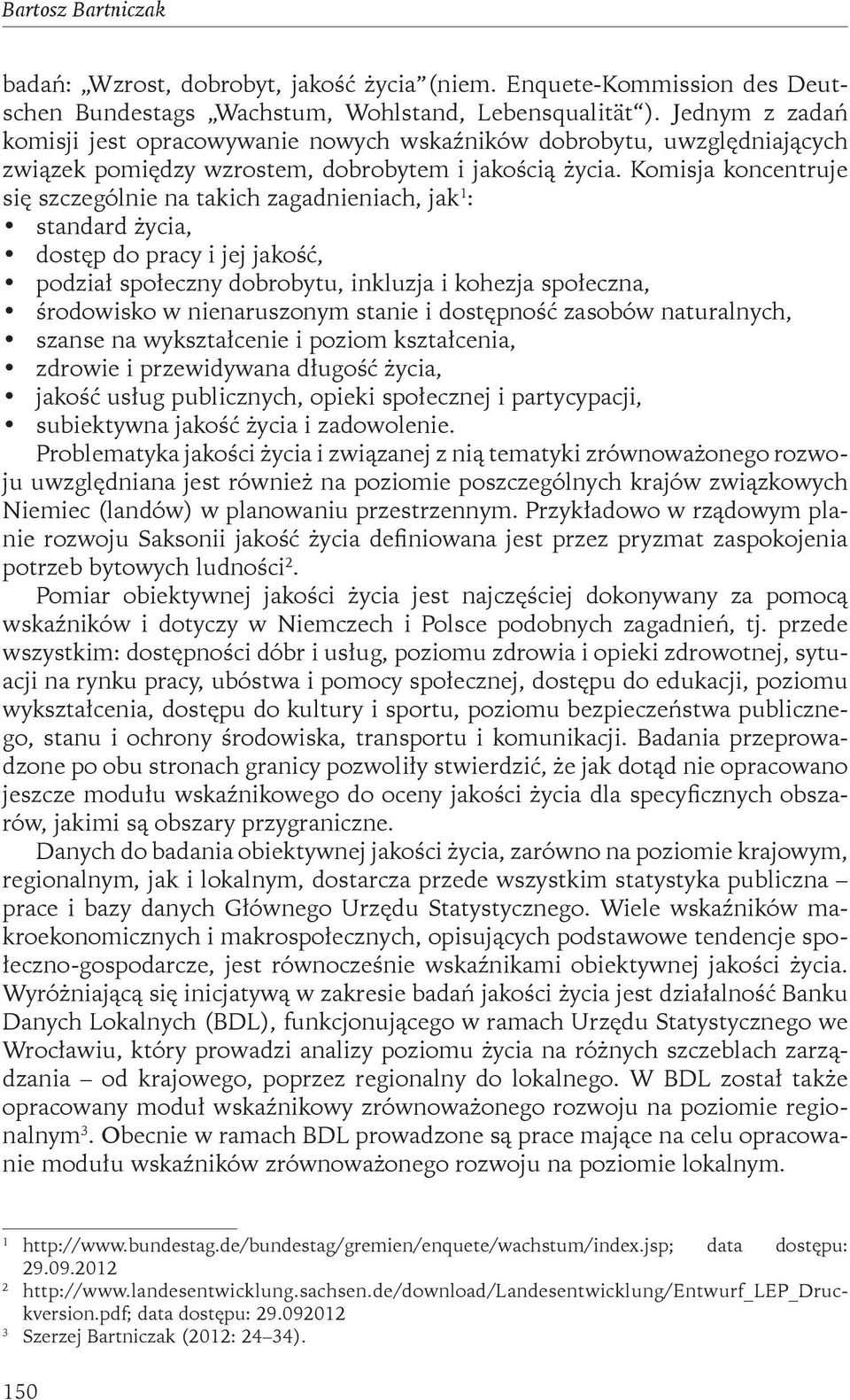 Komisja koncentruje się szczególnie na takich zagadnieniach, jak 1 : standard życia, dostęp do pracy i jej jakość, podział społeczny dobrobytu, inkluzja i kohezja społeczna, środowisko w