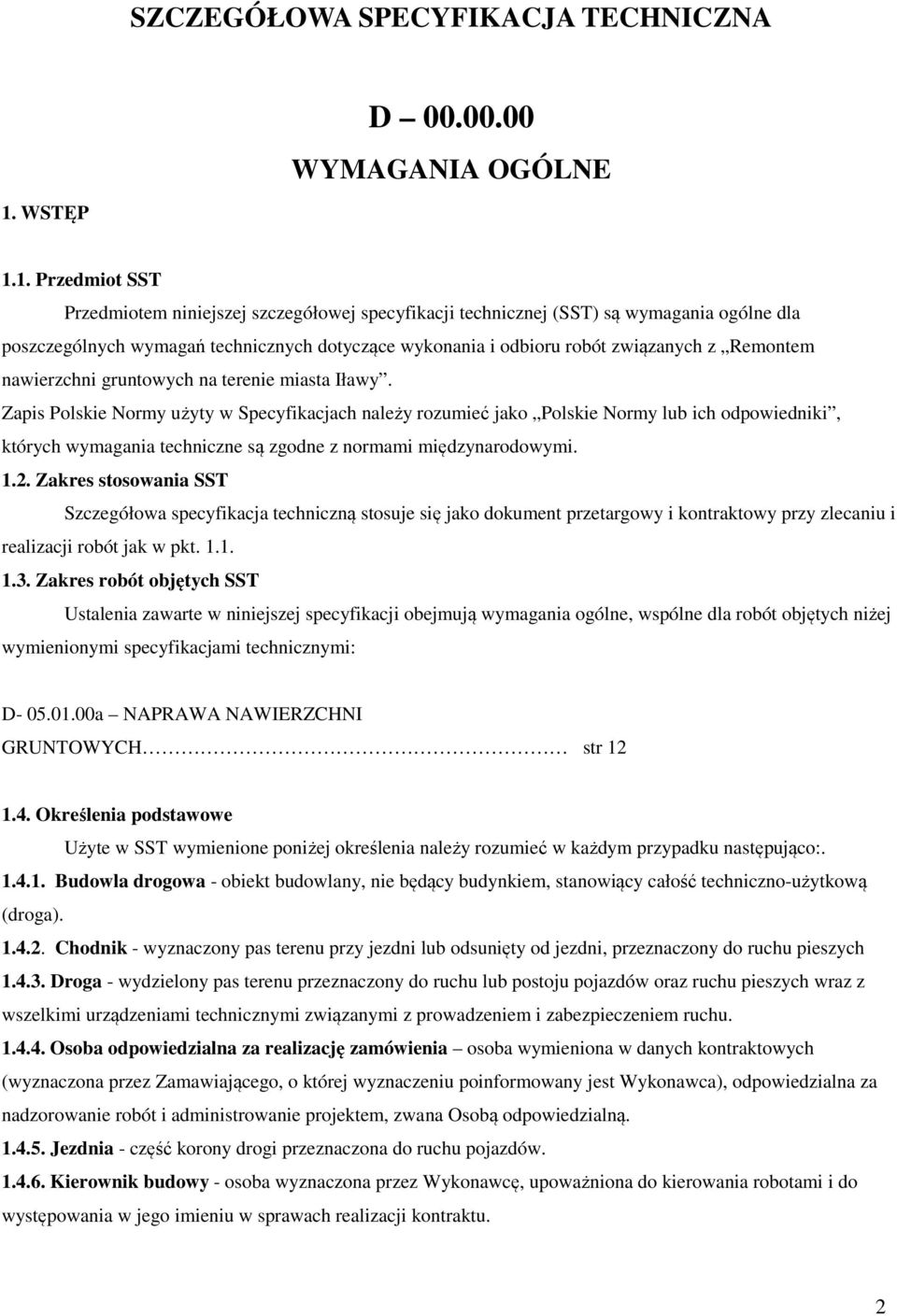 1. Przedmiot SST Przedmiotem niniejszej szczegółowej specyfikacji technicznej (SST) są wymagania ogólne dla poszczególnych wymagań technicznych dotyczące wykonania i odbioru robót związanych z