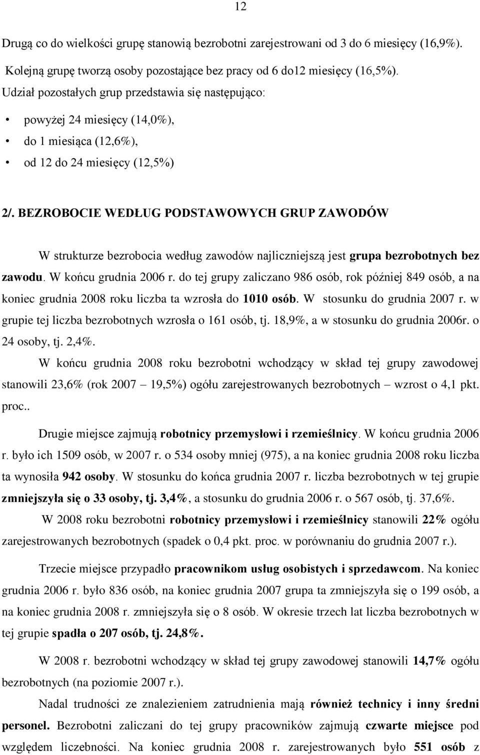 BEZROBOCIE WEDŁUG PODSTAWOWYCH GRUP ZAWODÓW W strukturze bezrobocia według zawodów najliczniejszą jest grupa bezrobotnych bez zawodu. W końcu grudnia 2006 r.