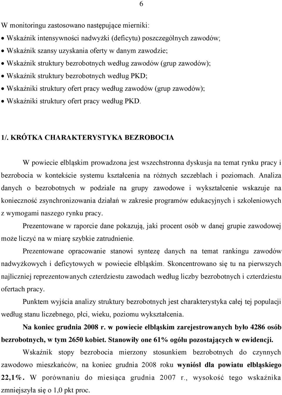 KRÓTKA CHARAKTERYSTYKA BEZROBOCIA W powiecie elbląskim prowadzona jest wszechstronna dyskusja na temat rynku pracy i bezrobocia w kontekście systemu kształcenia na różnych szczeblach i poziomach.