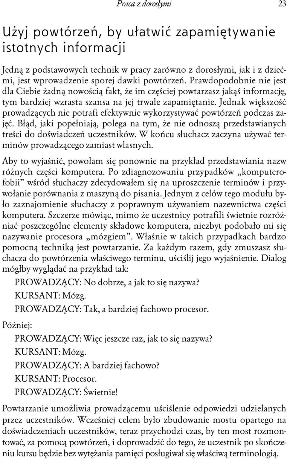 Jednak większość prowadzących nie potrafi efektywnie wykorzystywać powtórzeń podczas zajęć. Błąd, jaki popełniają, polega na tym, że nie odnoszą przedstawianych treści do doświadczeń uczestników.