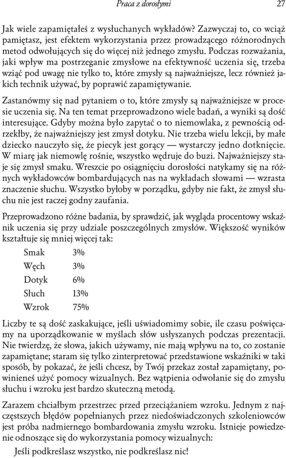 Podczas rozważania, jaki wpływ ma postrzeganie zmysłowe na efektywność uczenia się, trzeba wziąć pod uwagę nie tylko to, które zmysły są najważniejsze, lecz również jakich technik używać, by poprawić