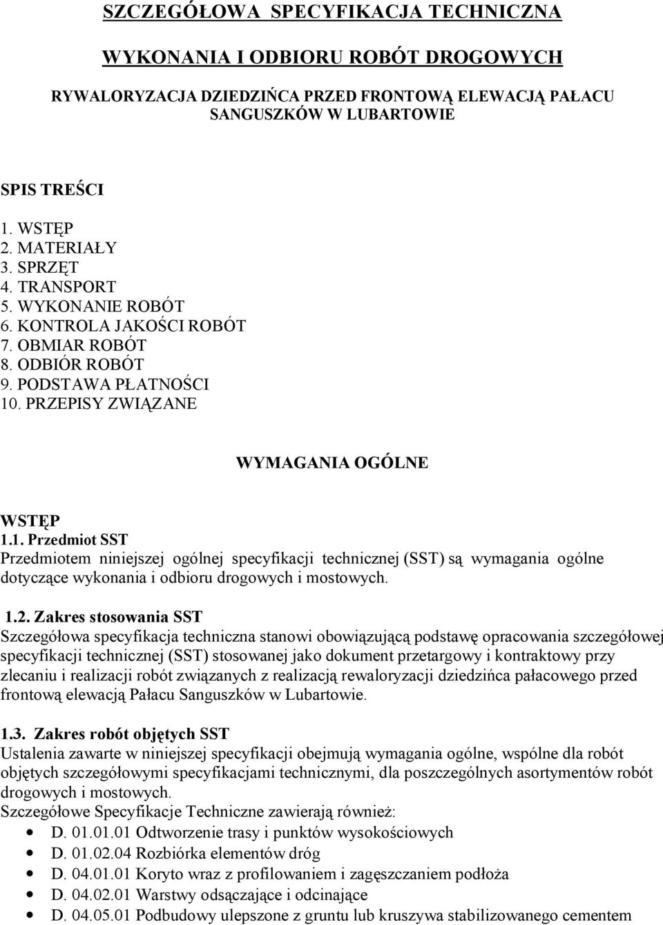 . PRZEPISY ZWIĄZANE WYMAGANIA OGÓLNE WSTĘP 1.1. Przedmiot SST Przedmiotem niniejszej ogólnej specyfikacji technicznej (SST) są wymagania ogólne dotyczące wykonania i odbioru drogowych i mostowych. 1.2.