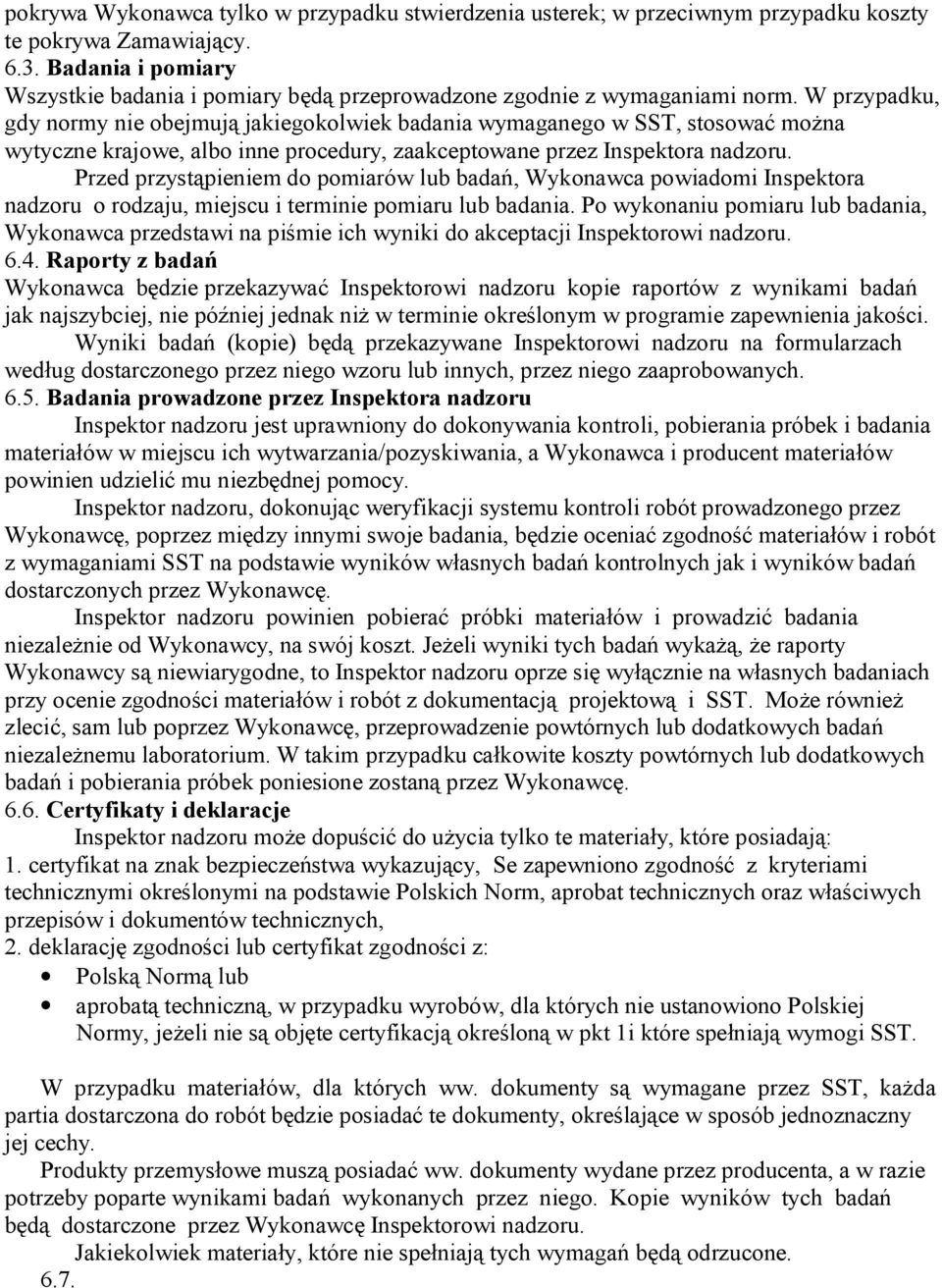 W przypadku, gdy normy nie obejmują jakiegokolwiek badania wymaganego w SST, stosować można wytyczne krajowe, albo inne procedury, zaakceptowane przez Inspektora nadzoru.