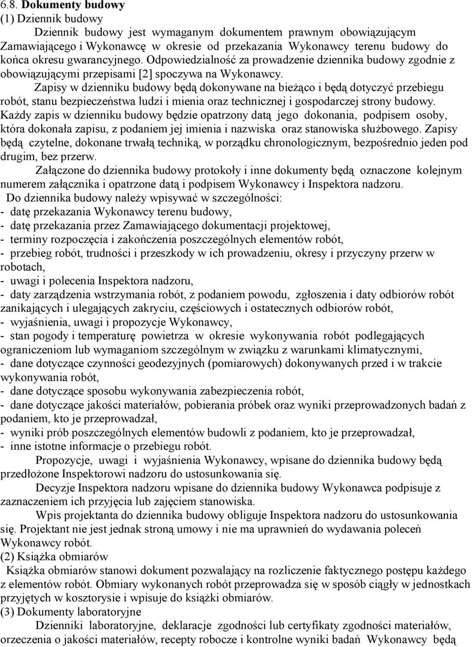 Zapisy w dzienniku budowy będą dokonywane na bieżąco i będą dotyczyć przebiegu robót, stanu bezpieczeństwa ludzi i mienia oraz technicznej i gospodarczej strony budowy.