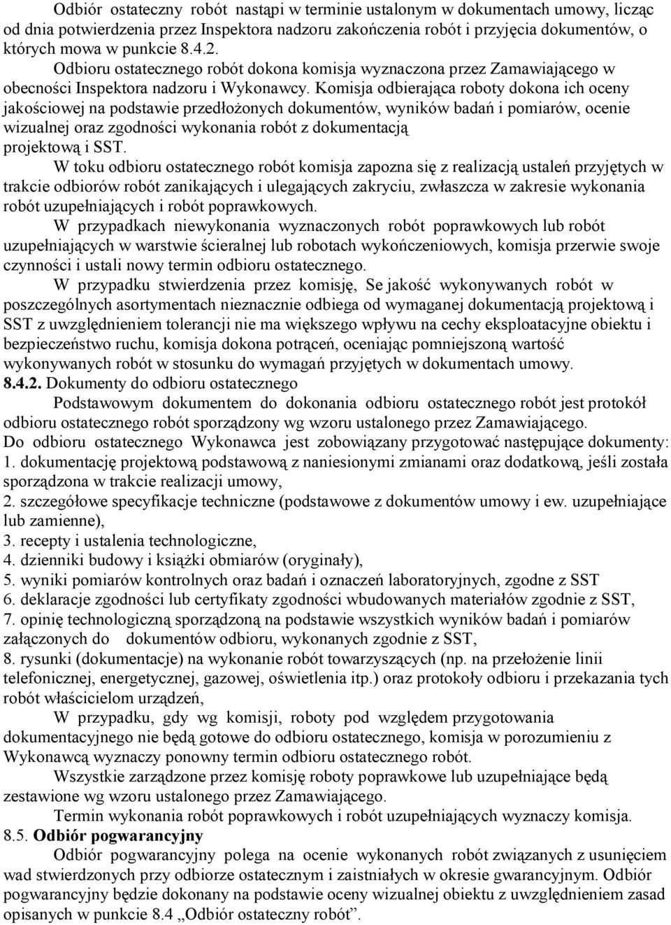 Komisja odbierająca roboty dokona ich oceny jakościowej na podstawie przedłożonych dokumentów, wyników badań i pomiarów, ocenie wizualnej oraz zgodności wykonania robót z dokumentacją projektową i