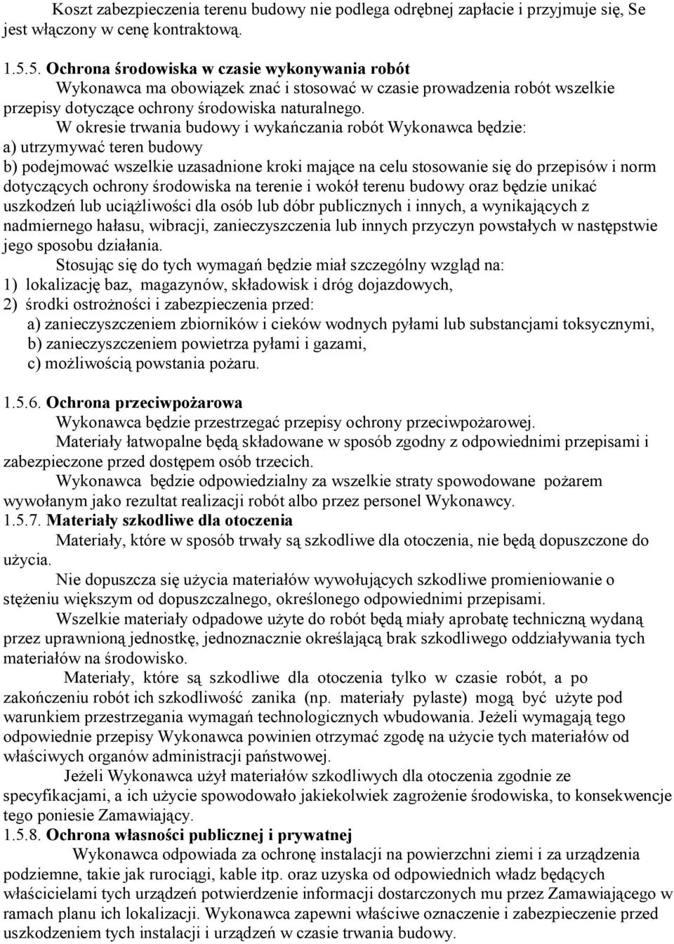 W okresie trwania budowy i wykańczania robót Wykonawca będzie: a) utrzymywać teren budowy b) podejmować wszelkie uzasadnione kroki mające na celu stosowanie się do przepisów i norm dotyczących