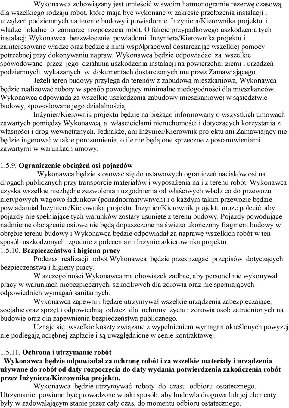 O fakcie przypadkowego uszkodzenia tych instalacji Wykonawca bezzwłocznie powiadomi Inżyniera/Kierownika projektu i zainteresowane władze oraz będzie z nimi współpracował dostarczając wszelkiej