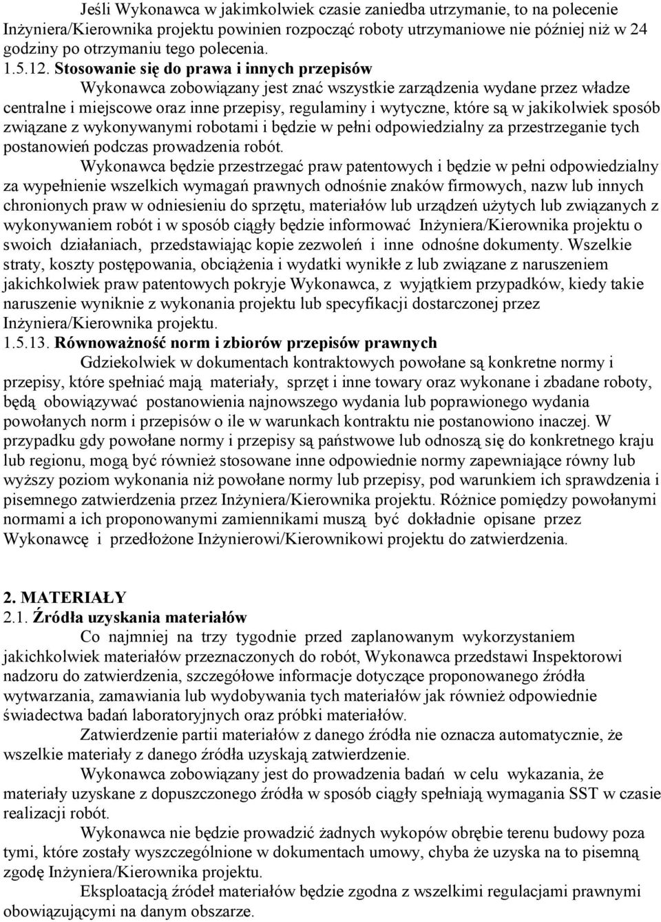 Stosowanie się do prawa i innych przepisów Wykonawca zobowiązany jest znać wszystkie zarządzenia wydane przez władze centralne i miejscowe oraz inne przepisy, regulaminy i wytyczne, które są w