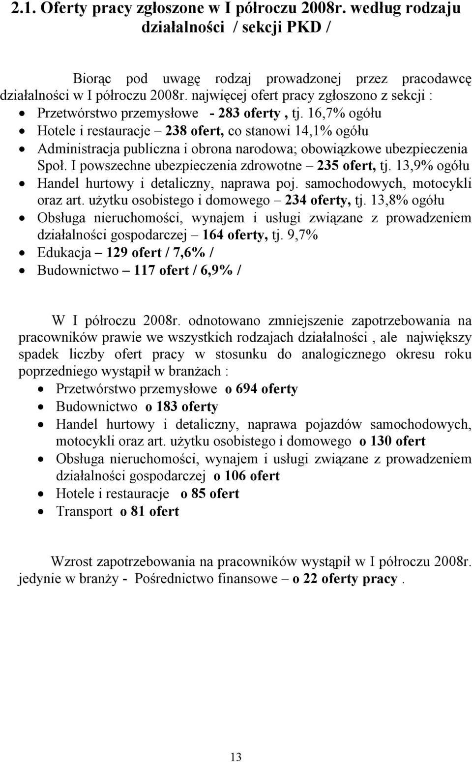 16,7% ogółu Hotele i restauracje 238 ofert, co stanowi 14,1% ogółu Administracja publiczna i obrona narodowa; obowiązkowe ubezpieczenia Społ. I powszechne ubezpieczenia zdrowotne 235 ofert, tj.