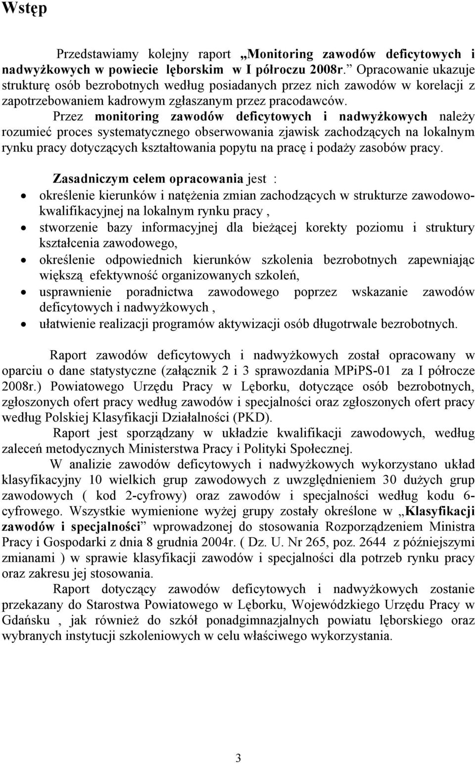 Przez monitoring zawodów deficytowych i nadwyżkowych należy rozumieć proces systematycznego obserwowania zjawisk zachodzących na lokalnym rynku pracy dotyczących kształtowania popytu na pracę i