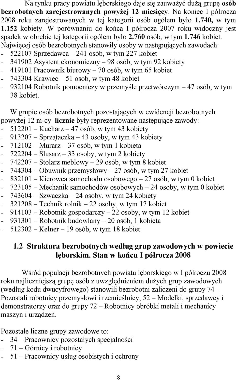 W porównaniu do końca I półrocza 2007 roku widoczny jest spadek w obrębie tej kategorii ogółem było 2.760 osób, w tym 1.746 kobiet.