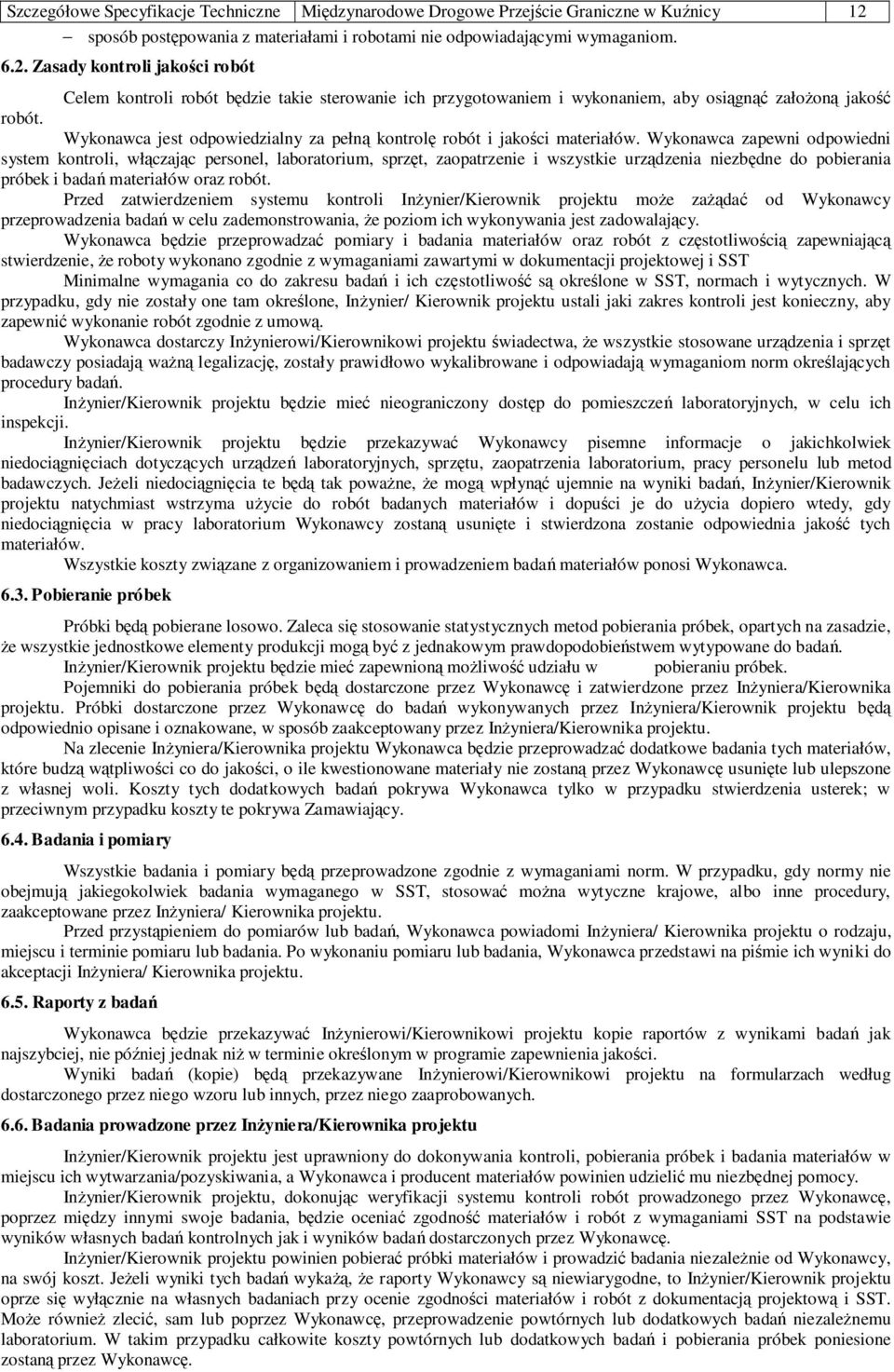 Zasady kontroli jakości robót Celem kontroli robót będzie takie sterowanie ich przygotowaniem i wykonaniem, aby osiągnąć założoną jakość robót.