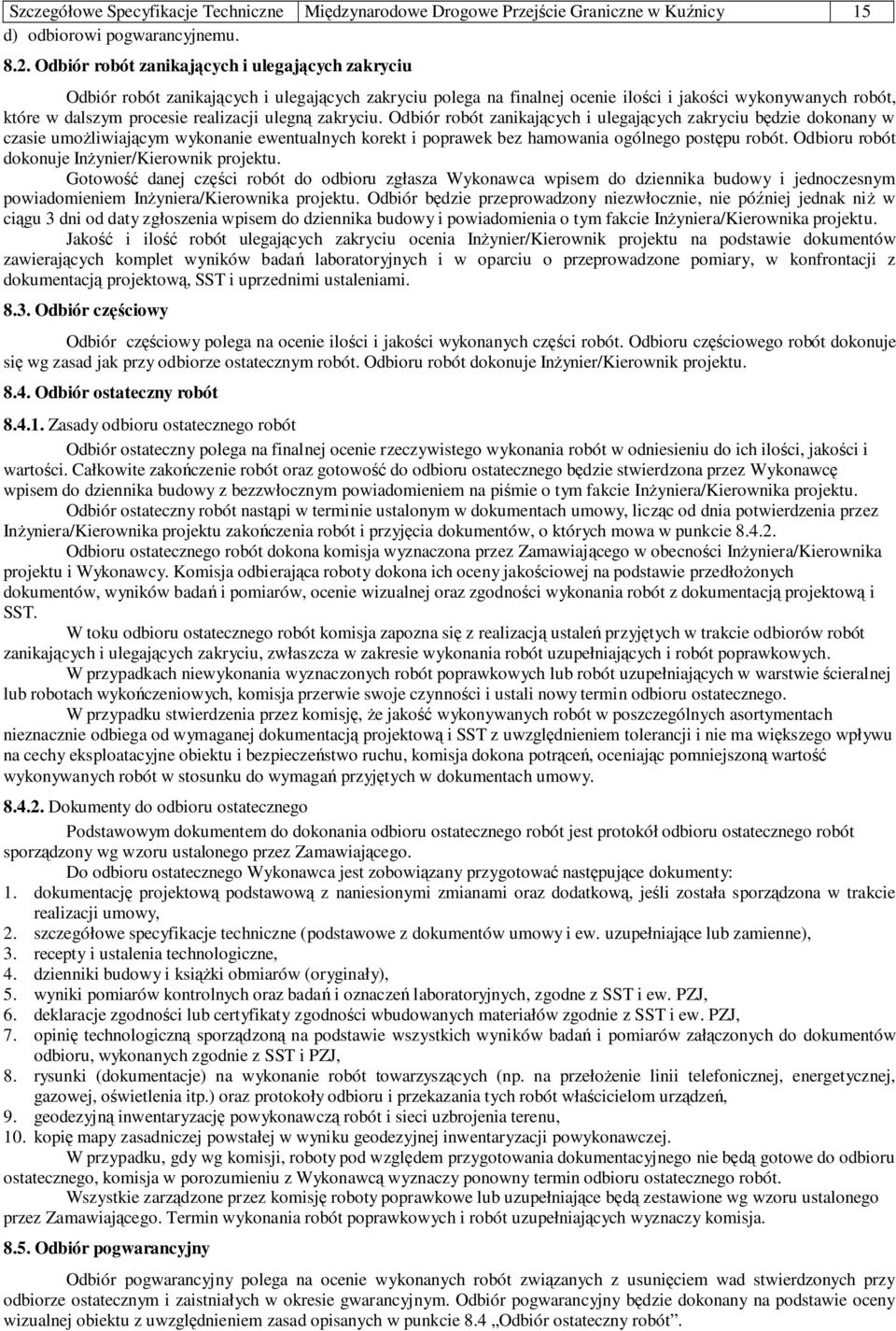 ulegną zakryciu. Odbiór robót zanikających i ulegających zakryciu będzie dokonany w czasie umożliwiającym wykonanie ewentualnych korekt i poprawek bez hamowania ogólnego postępu robót.