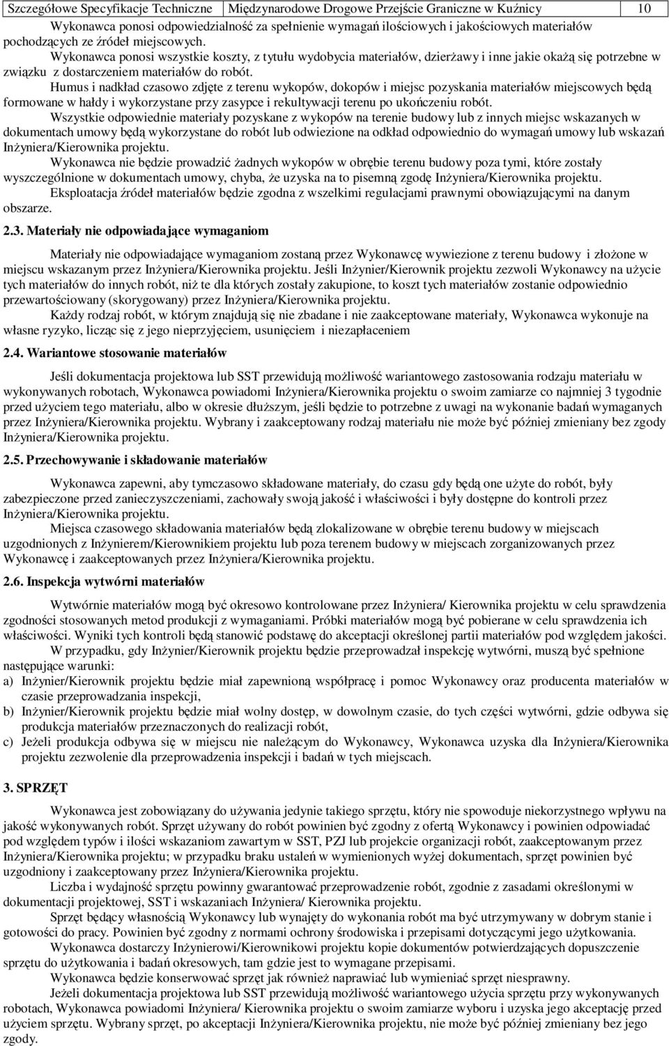 Humus i nadkład czasowo zdjęte z terenu wykopów, dokopów i miejsc pozyskania materiałów miejscowych będą formowane w hałdy i wykorzystane przy zasypce i rekultywacji terenu po ukończeniu robót.