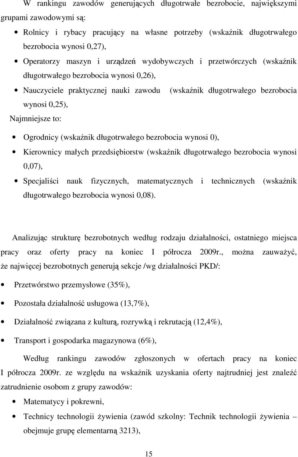 Ogrodnicy (wskaźnik długotrwałego bezrobocia wynosi 0), Kierownicy małych przedsiębiorstw (wskaźnik długotrwałego bezrobocia wynosi 0,07), Specjaliści nauk fizycznych, matematycznych i technicznych