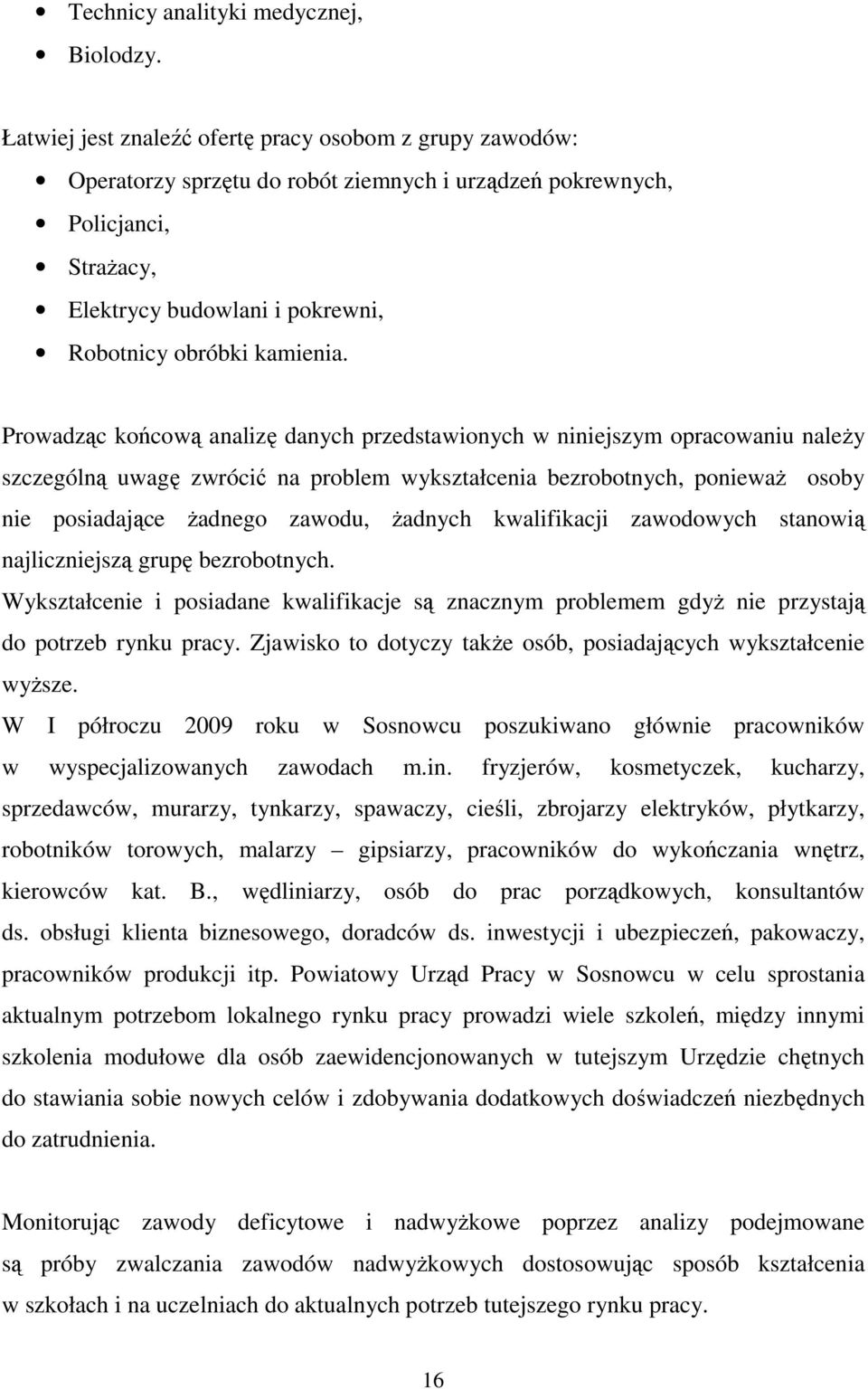 Prowadząc końcową analizę danych przedstawionych w niniejszym opracowaniu naleŝy szczególną uwagę zwrócić na problem wykształcenia bezrobotnych, poniewaŝ osoby nie posiadające Ŝadnego zawodu, Ŝadnych