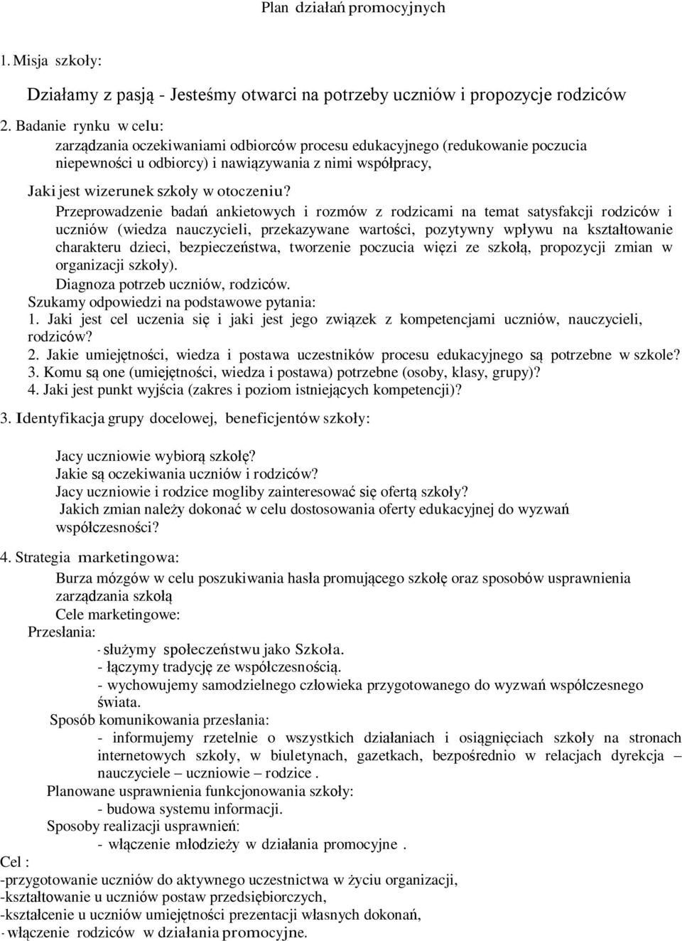 Przeprowadzenie badań ankietowych i rozmów z rodzicami na temat satysfakcji rodziców i uczniów (wiedza nauczycieli, przekazywane wartości, pozytywny wpływu na kształtowanie charakteru dzieci,