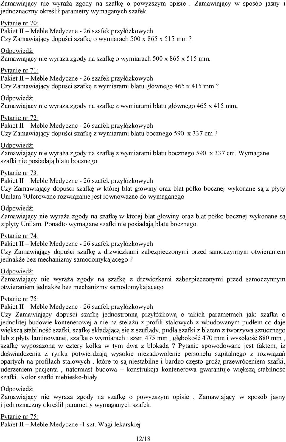 Pytanie nr 71: - 26 szafek przyłóżkowych Czy Zamawiający dopuści szafkę z wymiarami blatu głównego 465 x 415 mm? Zamawiający nie wyraża zgody na szafkę z wymiarami blatu głównego 465 x 415 mm.