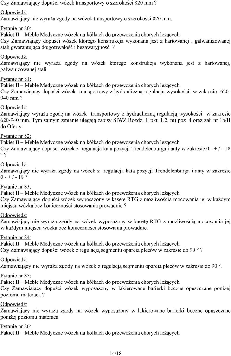 Zamawiający nie wyraża zgody na wózek którego konstrukcja wykonana jest z hartowanej, galwanizowanej stali Pytanie nr 81: Czy Zamawiający dopuści wózek transportowy z hydrauliczną regulacją wysokości