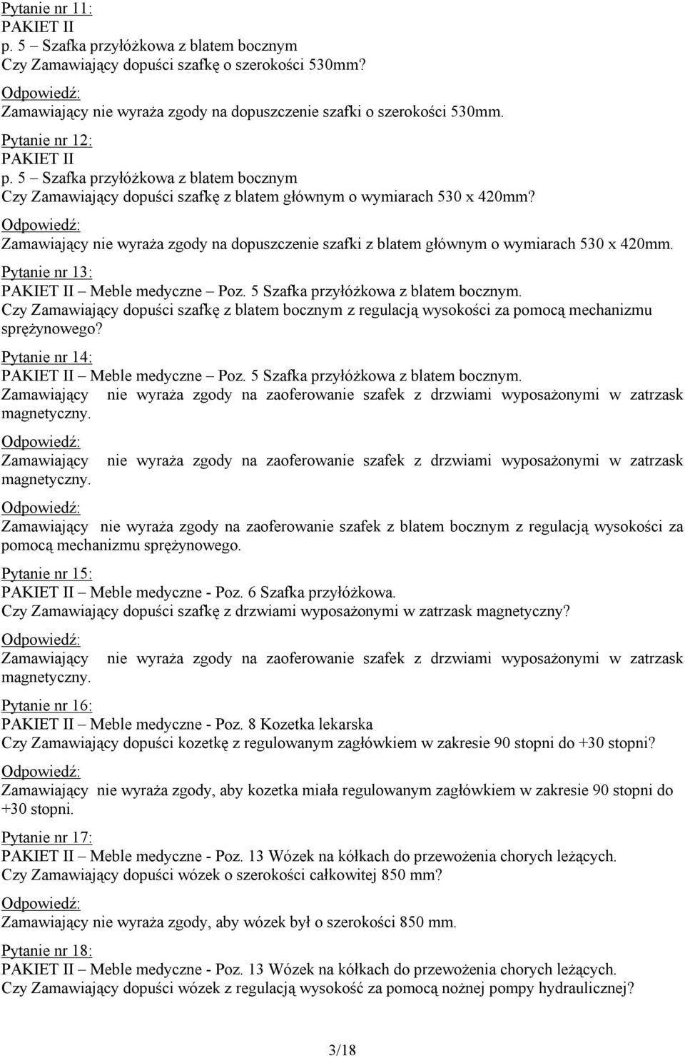 Zamawiający nie wyraża zgody na dopuszczenie szafki z blatem głównym o wymiarach 530 x 420mm. Pytanie nr 13: PAKIET II Meble medyczne Poz. 5 Szafka przyłóżkowa z blatem bocznym.