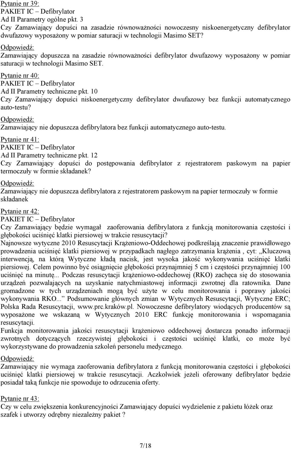 Zamawiający dopuszcza na zasadzie równoważności defibrylator dwufazowy wyposażony w pomiar saturacji w technologii Masimo SET. Pytanie nr 40: PAKIET IC Defibrylator Ad II Parametry techniczne pkt.