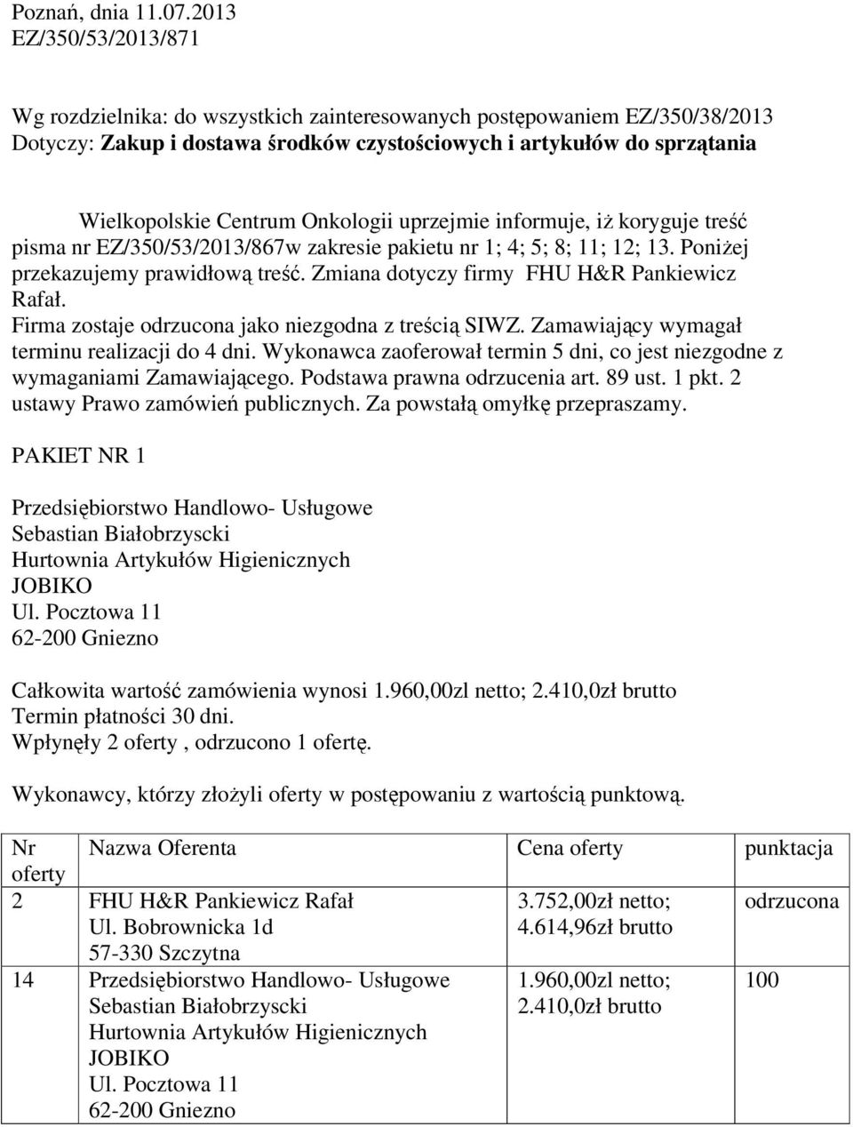 Onkologii uprzejmie informuje, iŝ koryguje treść pisma nr EZ/350/53/2013/867w zakresie pakietu nr 1; 4; 5; 8; 11; 12; 13. PoniŜej przekazujemy prawidłową treść.