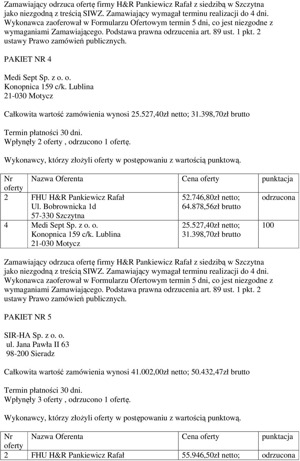 878,56zł brutto 4 Medi Sept Sp. z o. o. Konopnica 159 c/k. Lublina 21-030 Motycz 25.527,40zł netto; 31.398,70zł brutto ustawy Prawo zamówień publicznych. PAKIET NR 5 SIR-HA Sp. z o. o. ul.