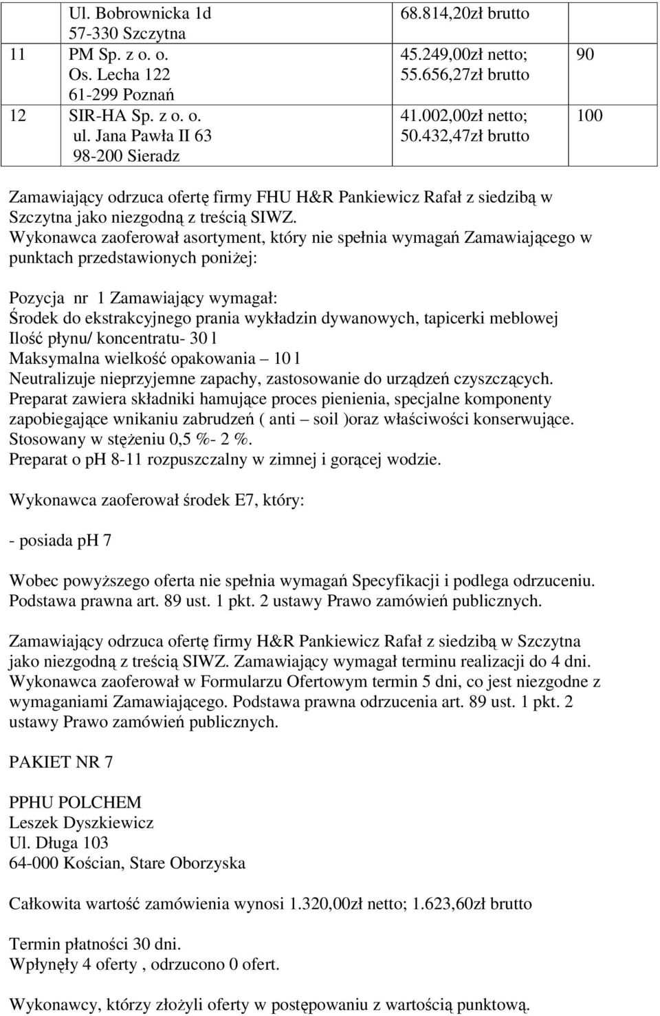 Wykonawca zaoferował asortyment, który nie spełnia wymagań Zamawiającego w punktach przedstawionych poniŝej: Pozycja nr 1 Zamawiający wymagał: Środek do ekstrakcyjnego prania wykładzin dywanowych,